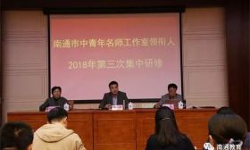 我市成功举办2018年南通市中小学中青年名师工作室领衔人第三次集中研修活动