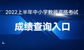 2022年上半年中小学教师资格考试笔试成绩即将发布