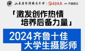 首届“齐鲁十佳大学生摄影师”申报进行中！申报不要忘了附上作品