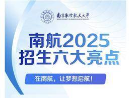 一圖讀懂南京航空航天大學(xué)2025六大招生亮點(diǎn)